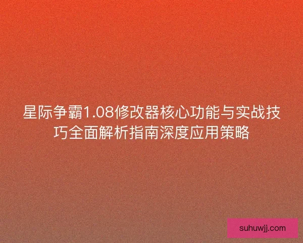 星际争霸1.08修改器核心功能与实战技巧全面解析指南深度应用策略