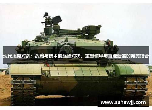 现代坦克对战：战略与技术的巅峰对决，重型装甲与智能武器的完美结合